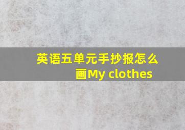 英语五单元手抄报怎么画My clothes